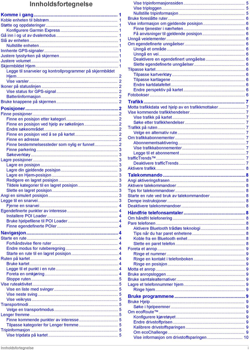 .. 2 Vise varsler... 2 Ikoner på statuslinjen... 2 Vise status for GPS-signal... 2 Batteriinformasjon... 2 Bruke knappene på skjermen... 2 Posisjoner...2 Finne posisjoner.