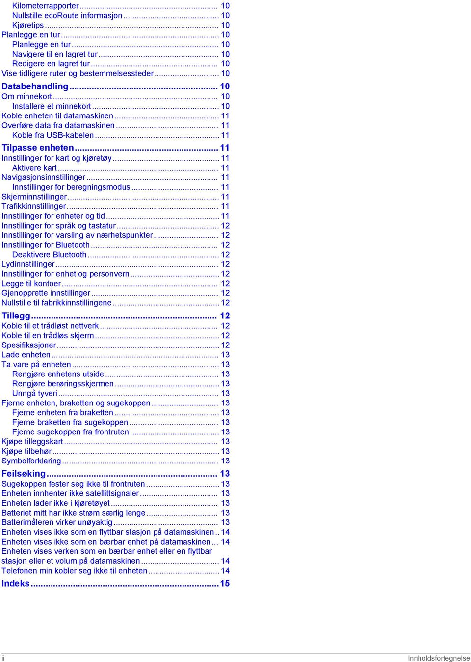 .. 11 Koble fra USB-kabelen... 11 Tilpasse enheten... 11 Innstillinger for kart og kjøretøy... 11 Aktivere kart... 11 Navigasjonsinnstillinger... 11 Innstillinger for beregningsmodus.