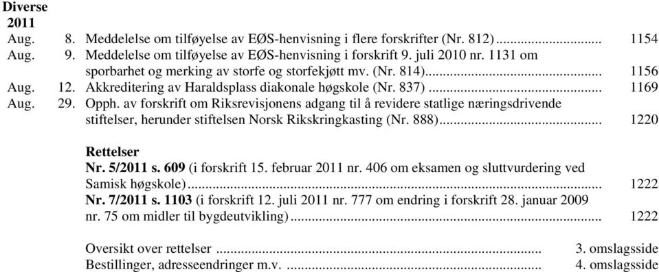 av forskrift om Riksrevisjonens adgang til å revidere statlige næringsdrivende stiftelser, herunder stiftelsen Norsk Rikskringkasting (Nr. 888)... 1220 Rettelser Nr. 5/2011 s. 609 (i forskrift 15.