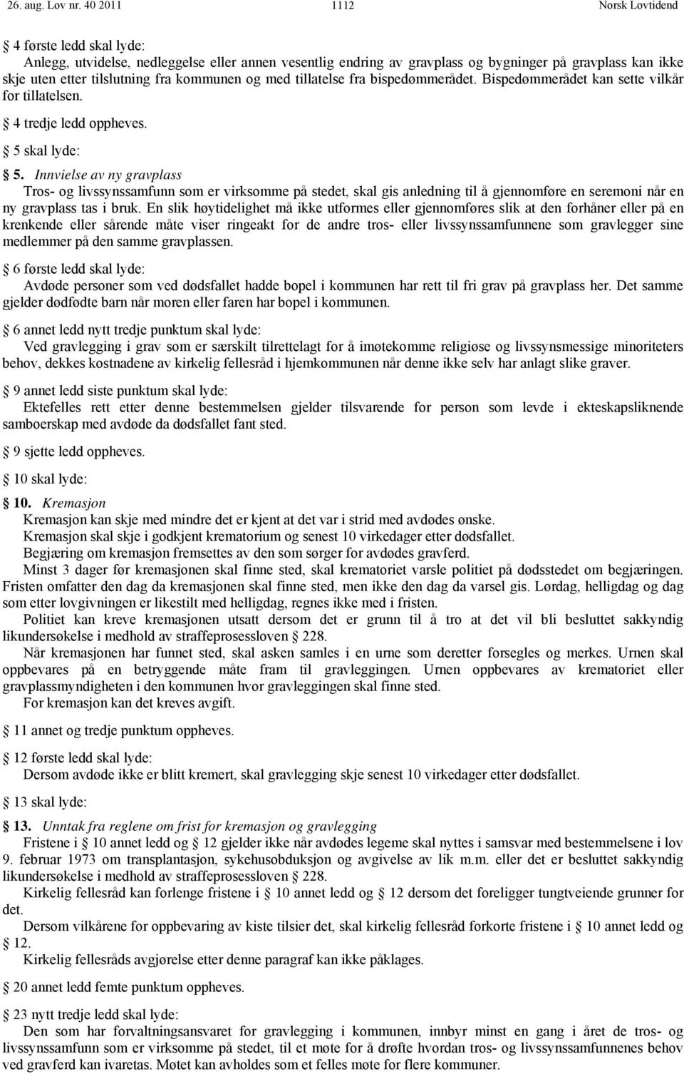 tillatelse fra bispedømmerådet. Bispedømmerådet kan sette vilkår for tillatelsen. 4 tredje ledd oppheves. 5 skal lyde: 5.