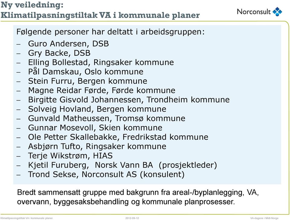 Matheussen, Tromsø kommune Gunnar Mosevoll, Skien kommune Ole Petter Skallebakke, Fredrikstad kommune Asbjørn Tufto, Ringsaker kommune Terje Wikstrøm, HIAS Kjetil Furuberg, Norsk