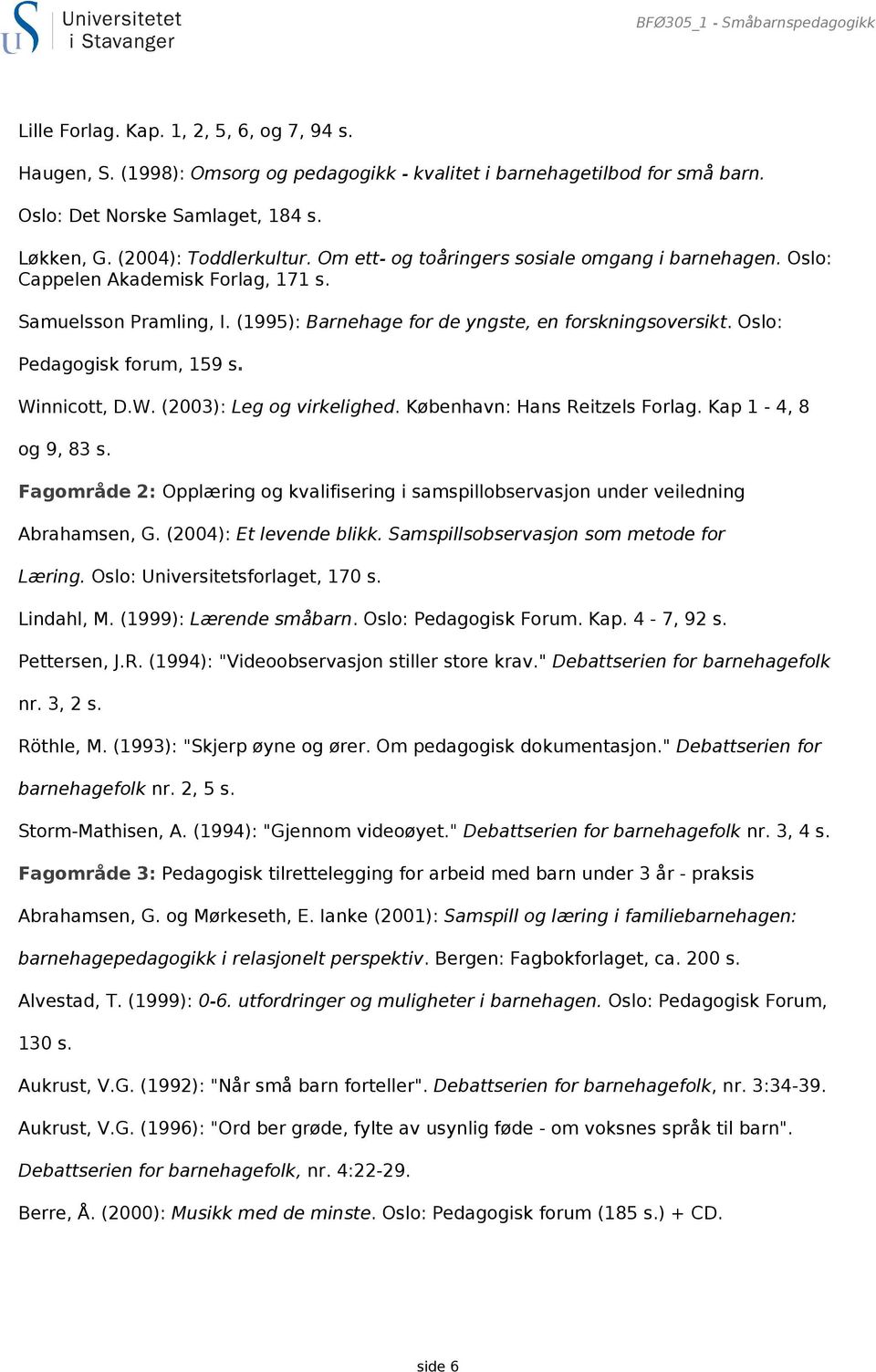 Oslo: Pedagogisk forum, 159 s. Winnicott, D.W. (2003): Leg og virkelighed. København: Hans Reitzels Forlag. Kap 1-4, 8 og 9, 83 s.