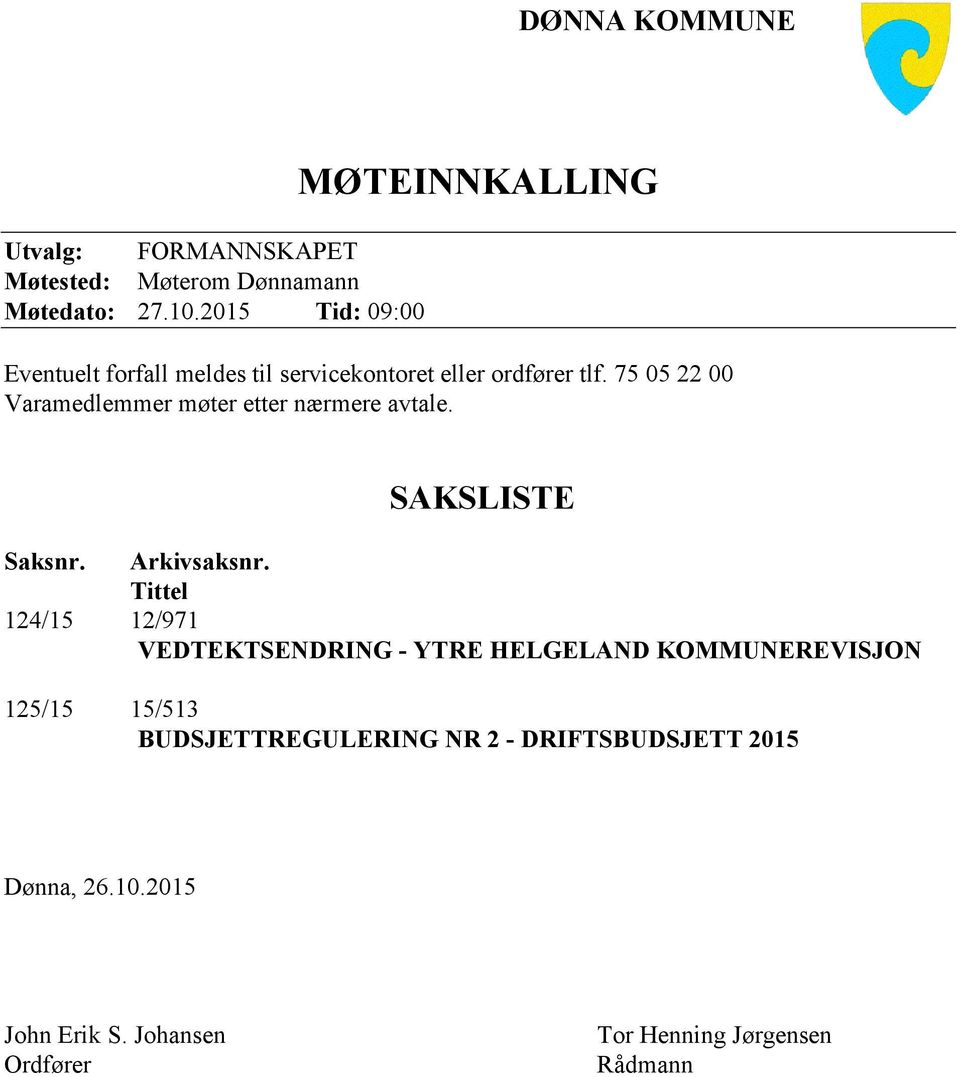 75 05 22 00 Varamedlemmer møter etter nærmere avtale. SAKSLISTE Saksnr. Arkivsaksnr.