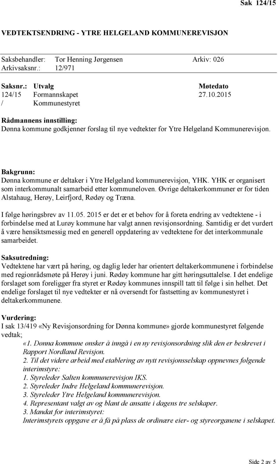 Bakgrunn: Dønna kommune er deltaker i Ytre Helgeland kommunerevisjon, YHK. YHK er organisert som interkommunalt samarbeid etter kommuneloven.