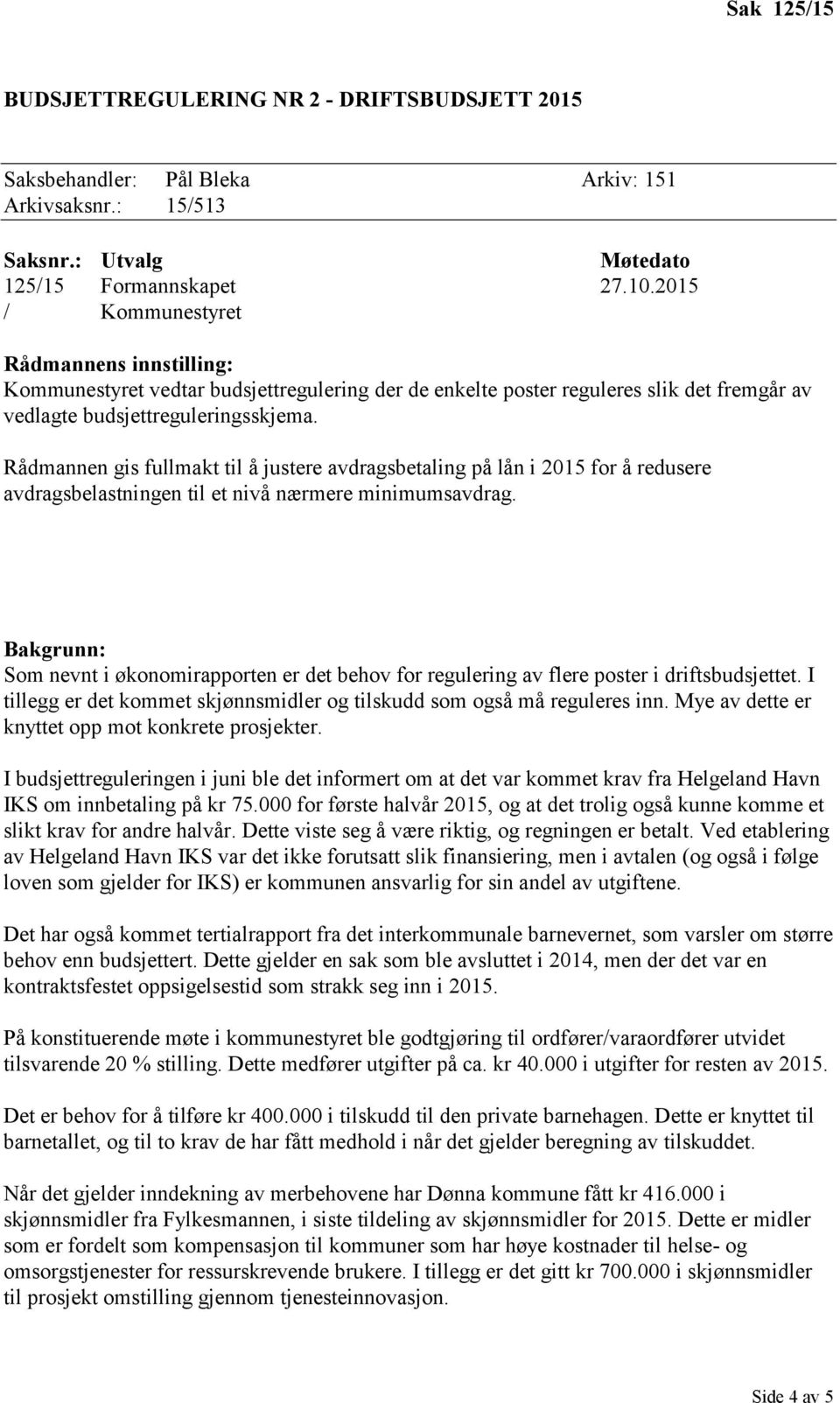 Rådmannen gis fullmakt til å justere avdragsbetaling på lån i 2015 for å redusere avdragsbelastningen til et nivå nærmere minimumsavdrag.