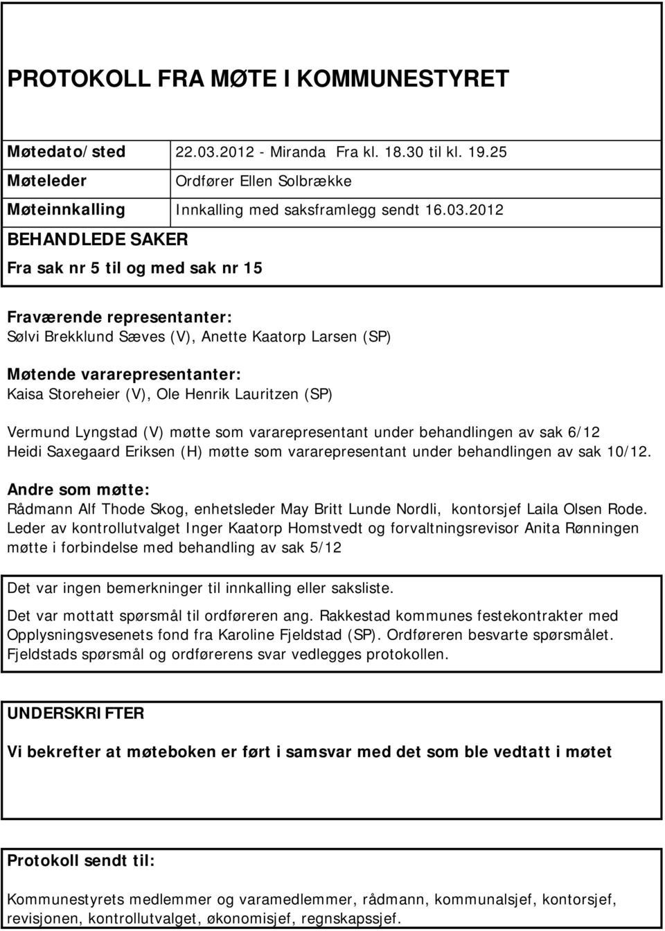 2012 BEHANDLEDE SAKER Fra sak nr 5 til og med sak nr 15 Fraværende representanter: Sølvi Brekklund Sæves (V), Anette Kaatorp Larsen (SP) Møtende vararepresentanter: Kaisa Storeheier (V), Ole Henrik