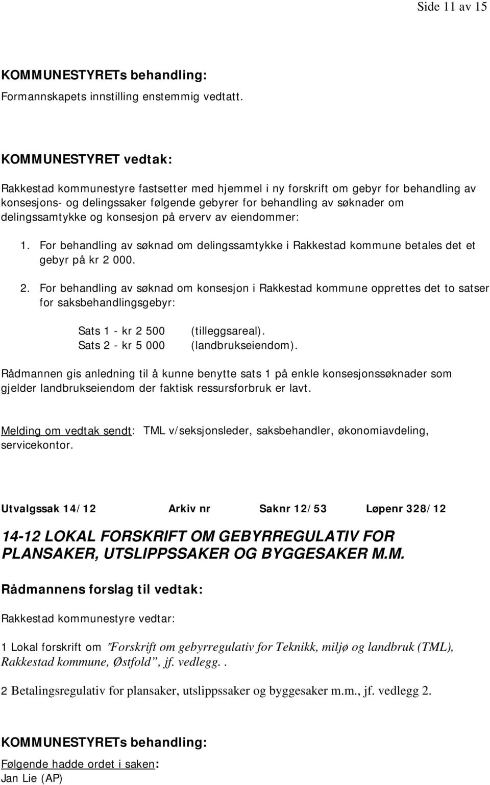 erverv av eiendommer: 1. For behandling av søknad om delingssamtykke i Rakkestad kommune betales det et gebyr på kr 2 