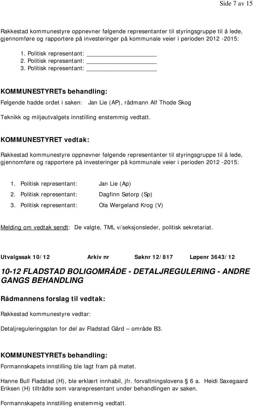 Rakkestad kommunestyre oppnevner følgende representanter til styringsgruppe til å lede, gjennomføre og rapportere på investeringer på kommunale veier i perioden 2012-2015: 1.