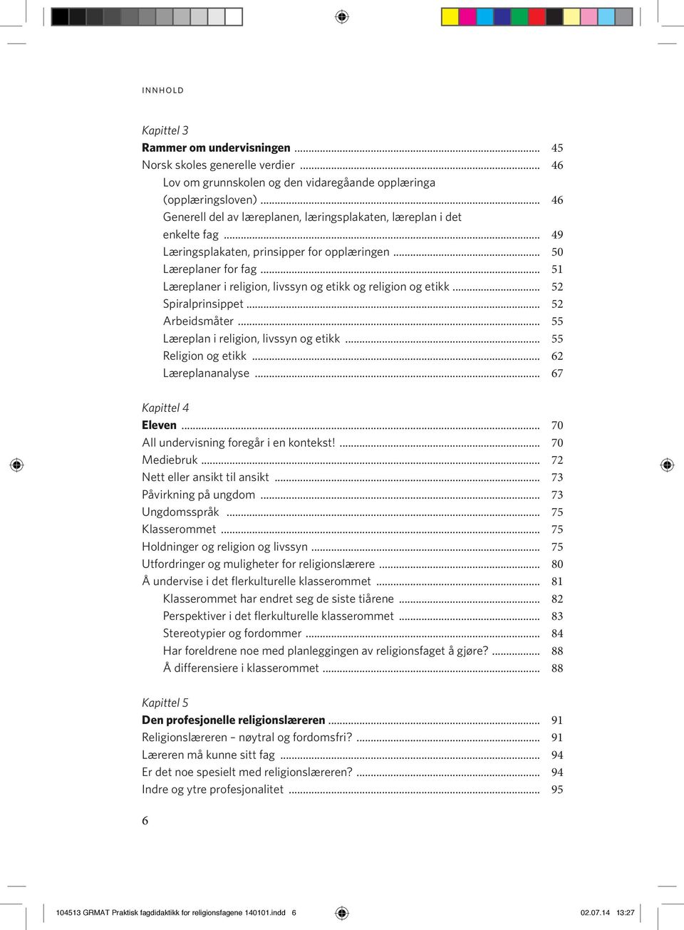 .. 51 Læreplaner i religion, livssyn og etikk og religion og etikk... 52 Spiralprinsippet... 52 Arbeidsmåter... 55 Læreplan i religion, livssyn og etikk... 55 Religion og etikk... 62 Læreplananalyse.