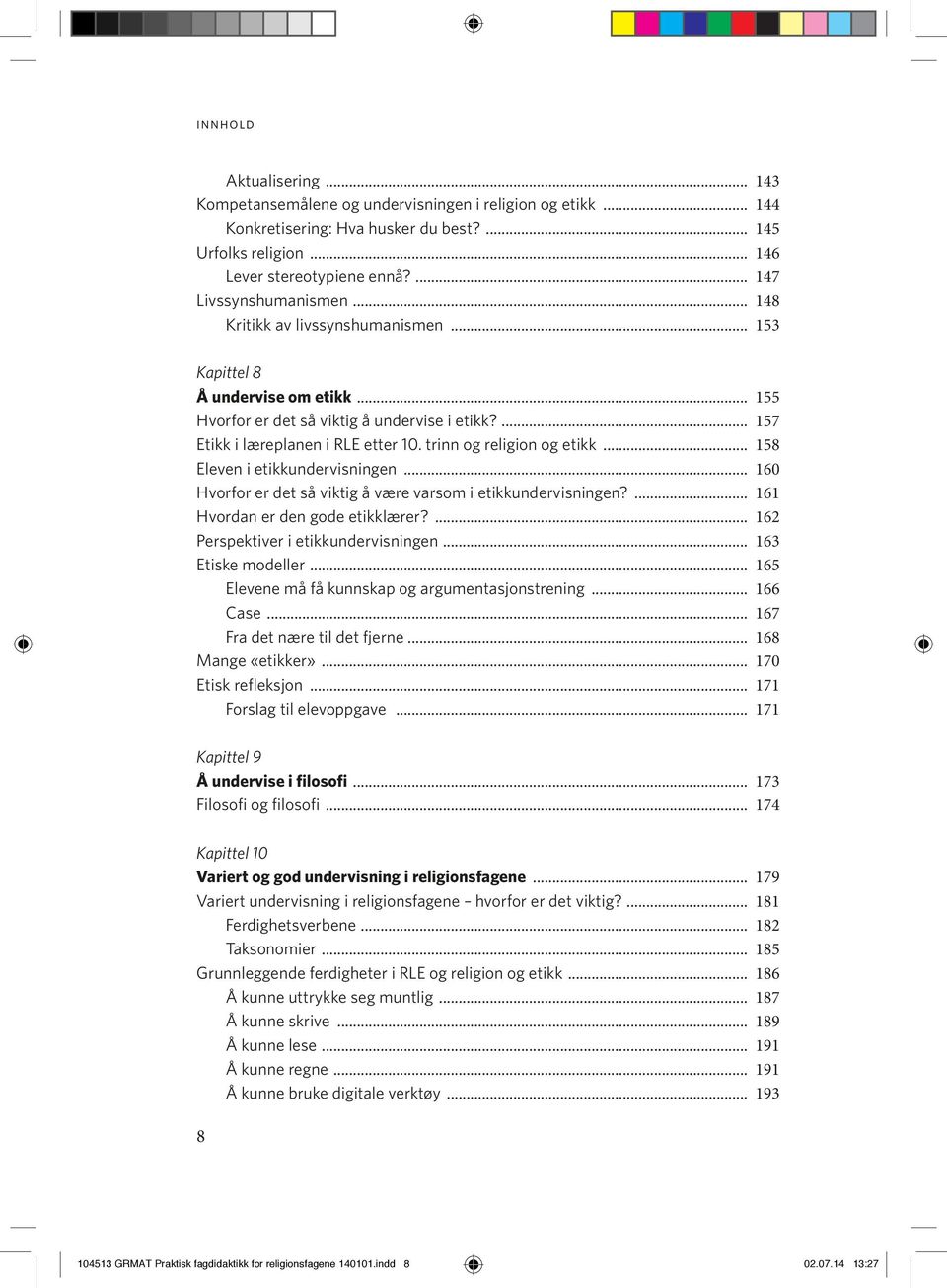 .. 158 Eleven i etikkundervisningen... 160 Hvorfor er det så viktig å være varsom i etikkundervisningen?... 161 Hvordan er den gode etikklærer?... 162 Perspektiver i etikkundervisningen.