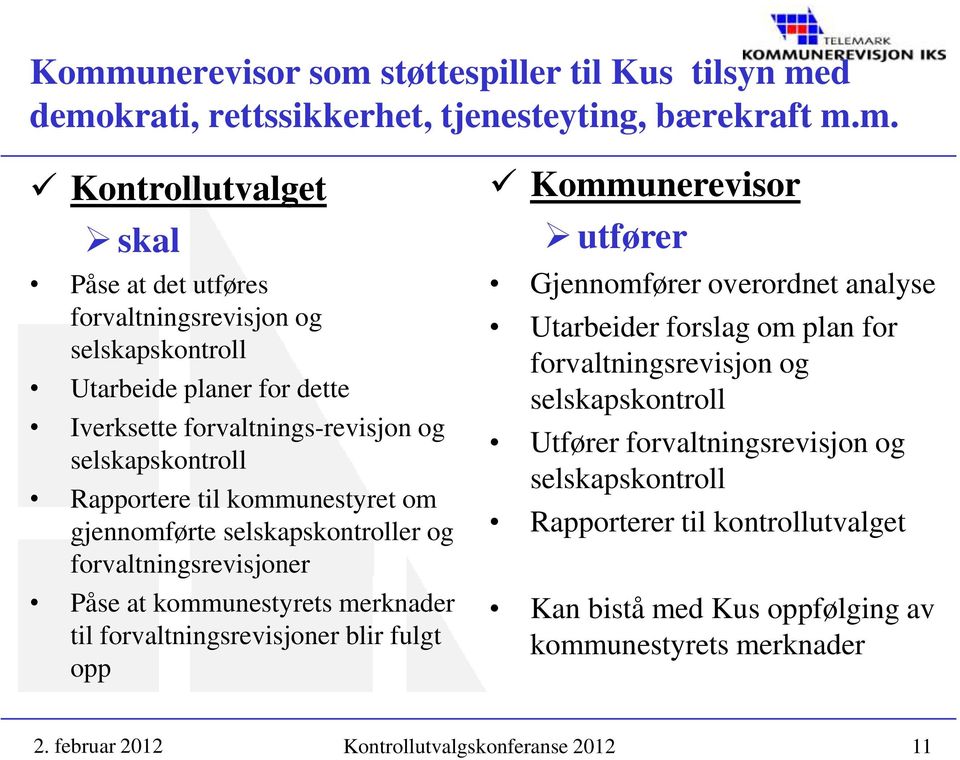 forvaltningsrevisjoner Påse at kommunestyrets merknader til forvaltningsrevisjoner blir fulgt opp Kommunerevisor utfører Gjennomfører overordnet analyse Utarbeider forslag om plan for