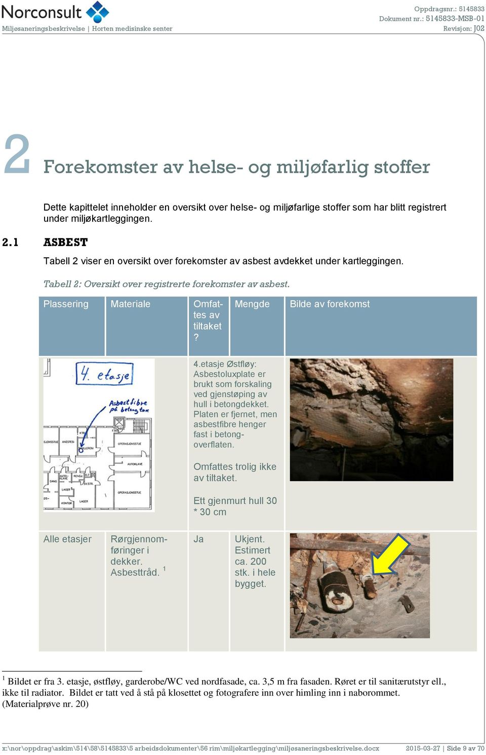 Mengde Bilde av forekomst 4.etasje Østfløy: Asbestoluxplate er brukt som forskaling ved gjenstøping av hull i betongdekket. Platen er fjernet, men asbestfibre henger fast i betongoverflaten.