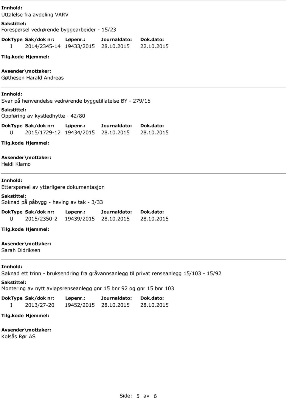 Heidi Klamo Etterspørsel av ytterligere dokumentasjon Søknad på påbygg - heving av tak - 3/33 2015/2350-2 19439/2015 Sarah Didriksen Søknad ett