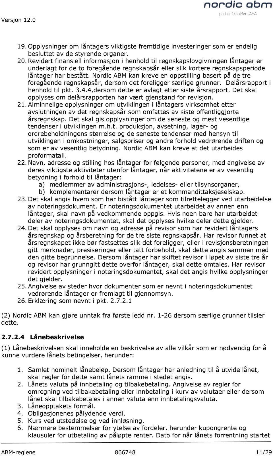 Nordic ABM kan kreve en oppstilling basert på de tre foregående regnskapsår, dersom det foreligger særlige grunner. Delårsrapport i henhold til pkt. 3.4.