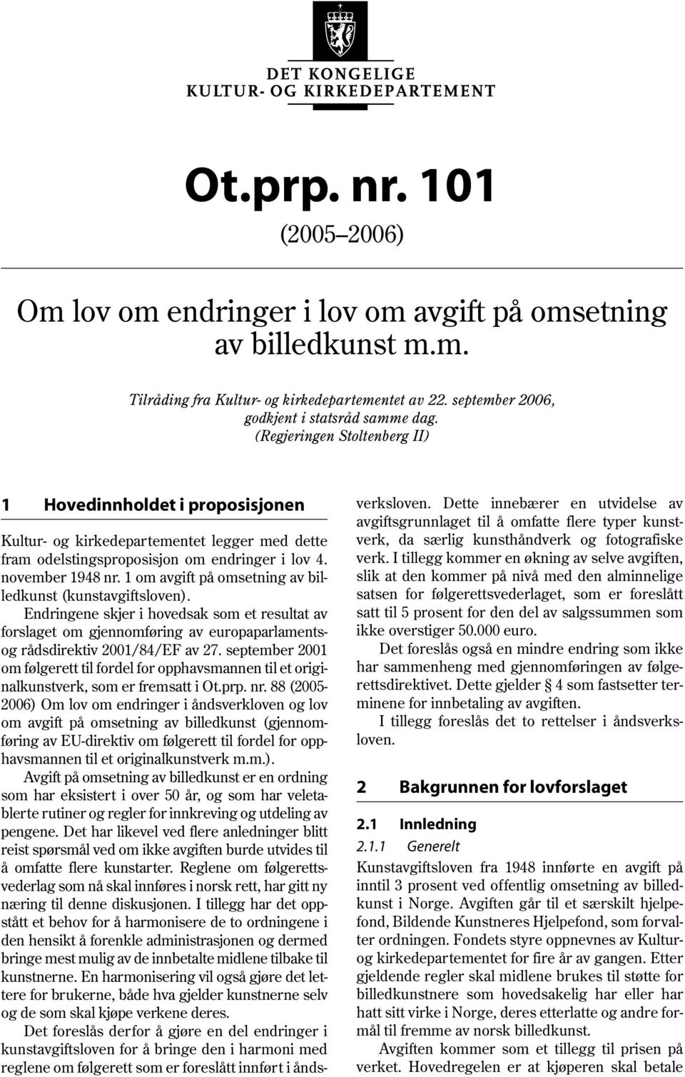 (Regjeringen Stoltenberg II) 1 Hovedinnholdet i proposisjonen Kultur- og kirkedepartementet legger med dette fram odelstingsproposisjon om endringer i lov 4. november 1948 nr.