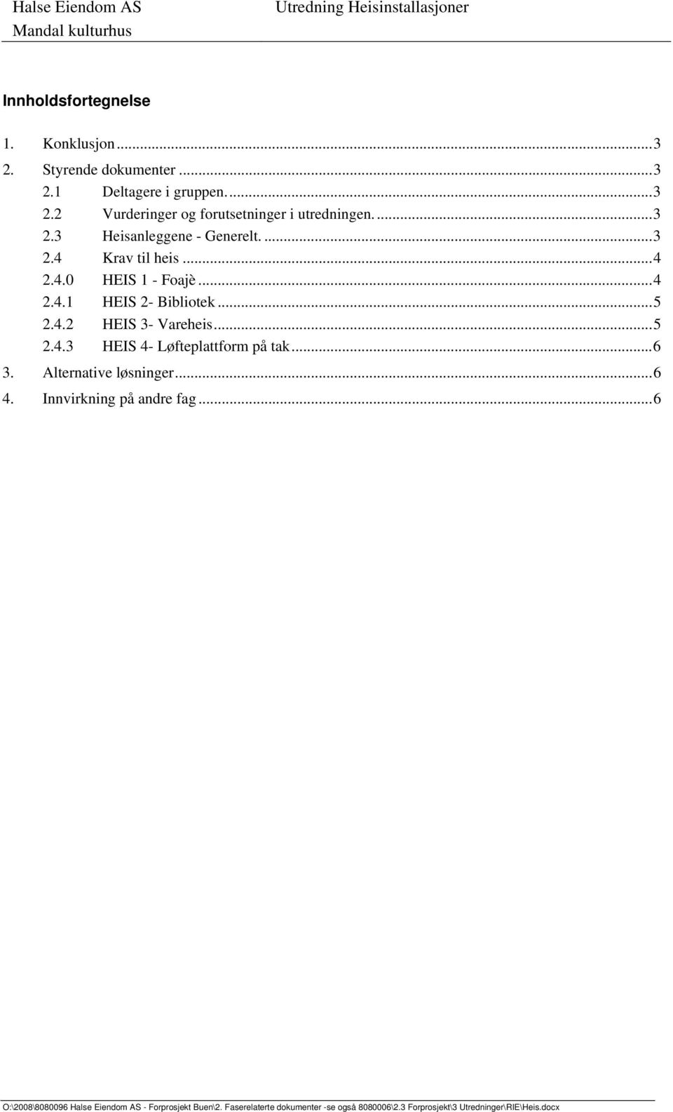 .. 5 2.4.2 HEIS 3- Vareheis... 5 2.4.3 HEIS 4- Løfteplattform på tak... 6 3. Alternative løsninger.