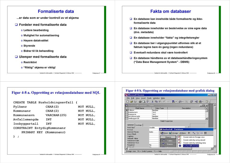 med formaliserte data o Restriktivt o Riktig skjema er viktig!