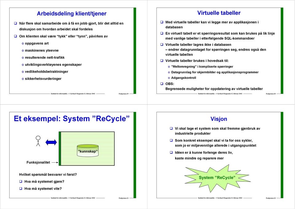 legge mer av applikasjonen i databasen En virtuell tabell er et spørringsresultat som kan brukes på lik linje med vanlige tabeller i etterfølgende SQL-kommandoer Virtuelle tabeller lagres ikke i