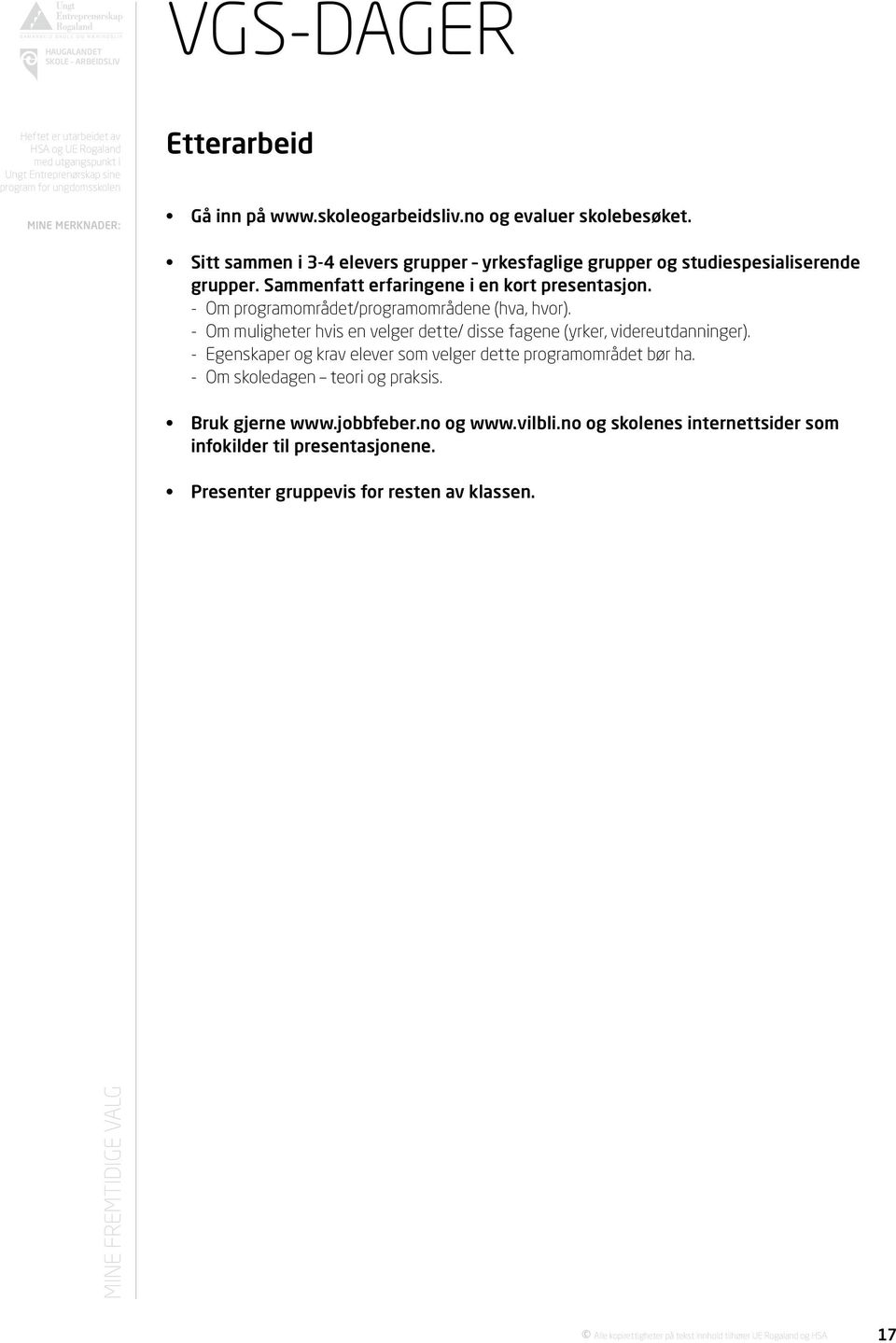 - Om programområdet/programområdene (hva, hvor). - Om muligheter hvis en velger dette/ disse fagene (yrker, videreutdanninger).