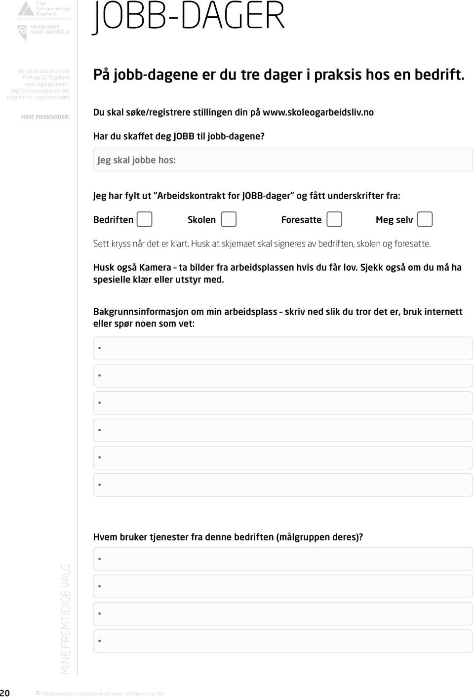 Jeg skal jobbe hos: Jeg har fylt ut Arbeidskontrakt for JOBB-dager og fått underskrifter fra: Bedriften Skolen Foresatte Meg selv Sett kryss når det er klart.