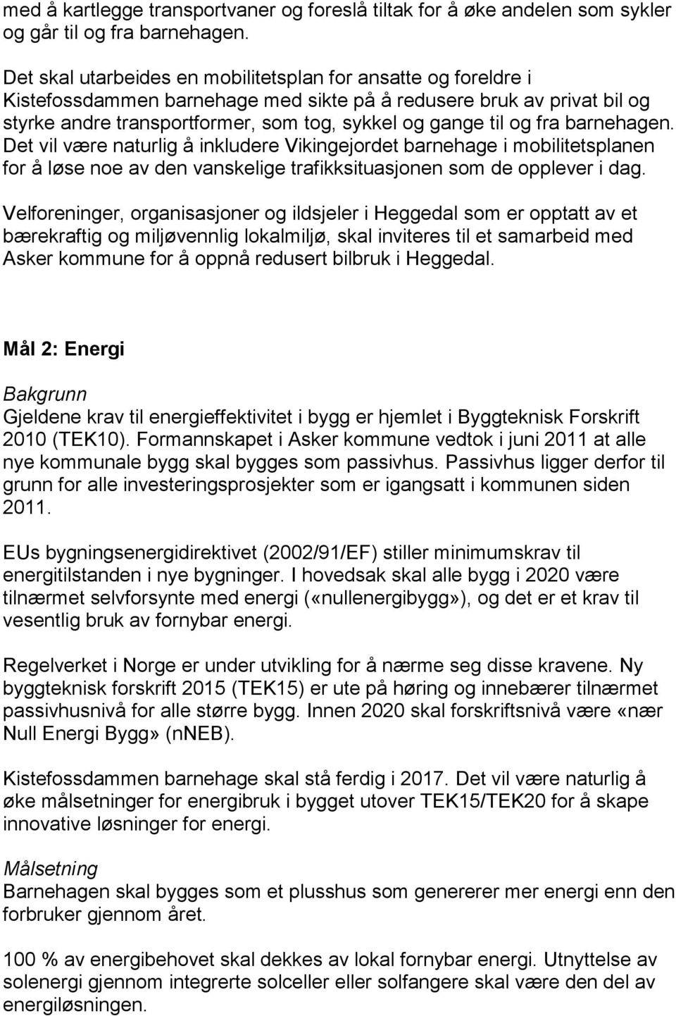 fra barnehagen. Det vil være naturlig å inkludere Vikingejordet barnehage i mobilitetsplanen for å løse noe av den vanskelige trafikksituasjonen som de opplever i dag.