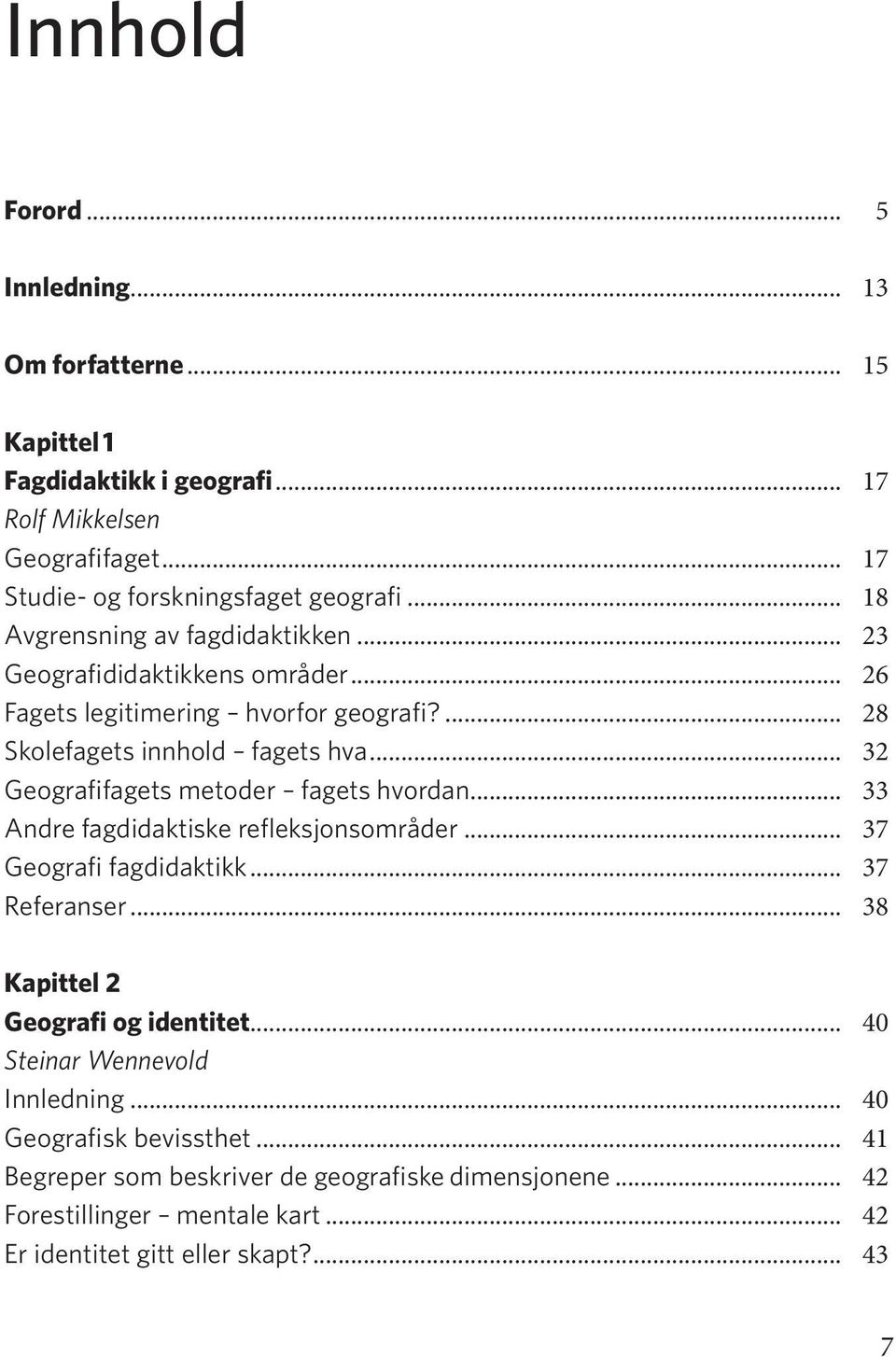 .. 32 Geografifagets metoder fagets hvordan... 33 Andre fagdidaktiske refleksjonsområder... 37 Geografi fagdidaktikk... 37 Referanser.