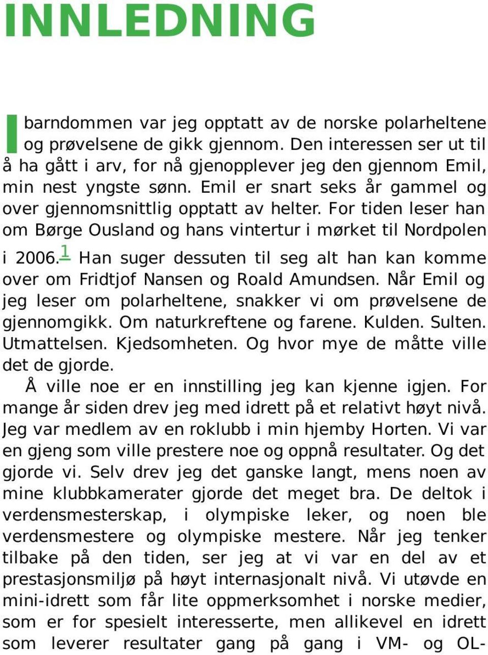 For tiden leser han om Børge Ousland og hans vintertur i mørket til Nordpolen i 2006. 1 Han suger dessuten til seg alt han kan komme over om Fridtjof Nansen og Roald Amundsen.