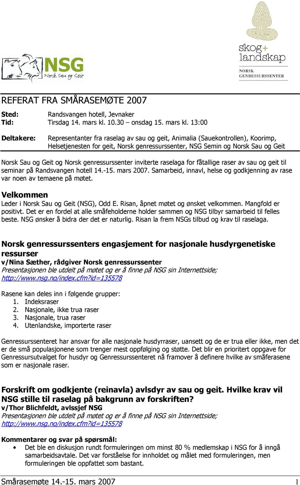 13:00 Deltakere: Representanter fra raselag av sau og geit, Animalia (Sauekontrollen), Koorimp, Helsetjenesten for geit, Norsk genressurssenter, NSG Semin og Norsk Sau og Geit Norsk Sau og Geit og