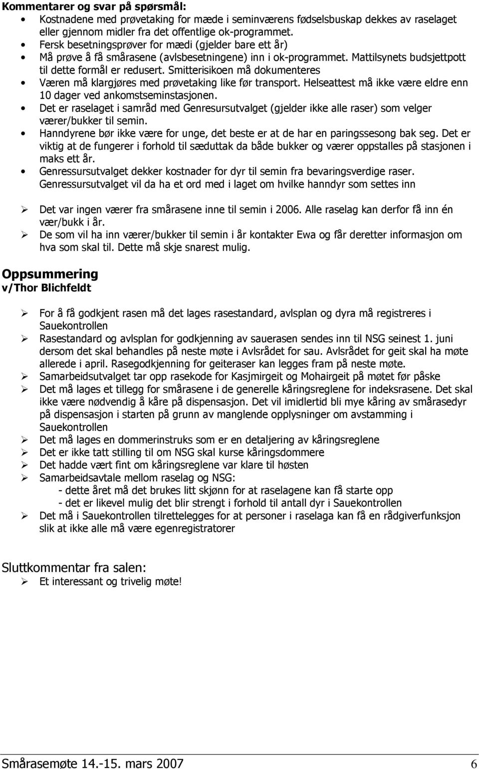 Smitterisikoen må dokumenteres Væren må klargjøres med prøvetaking like før transport. Helseattest må ikke være eldre enn 10 dager ved ankomstseminstasjonen.