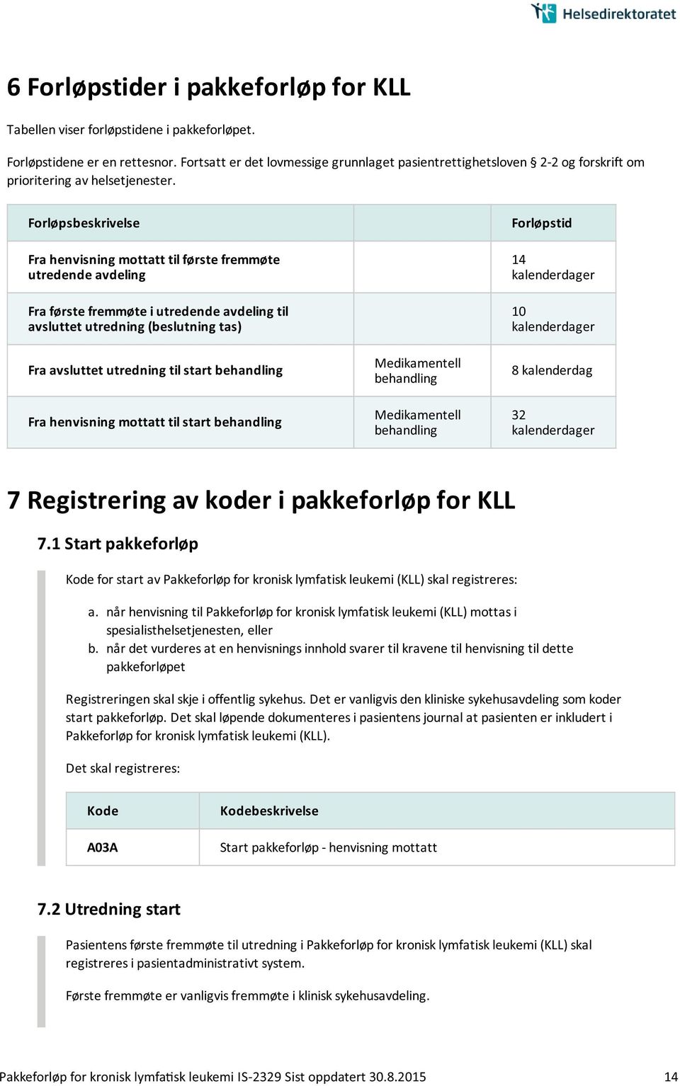 Forløpsbeskrivelse Fra henvisning mottatt til første fremmøte utredende avdeling Fra første fremmøte i utredende avdeling til avsluttet utredning (beslutning tas) Fra avsluttet utredning til start