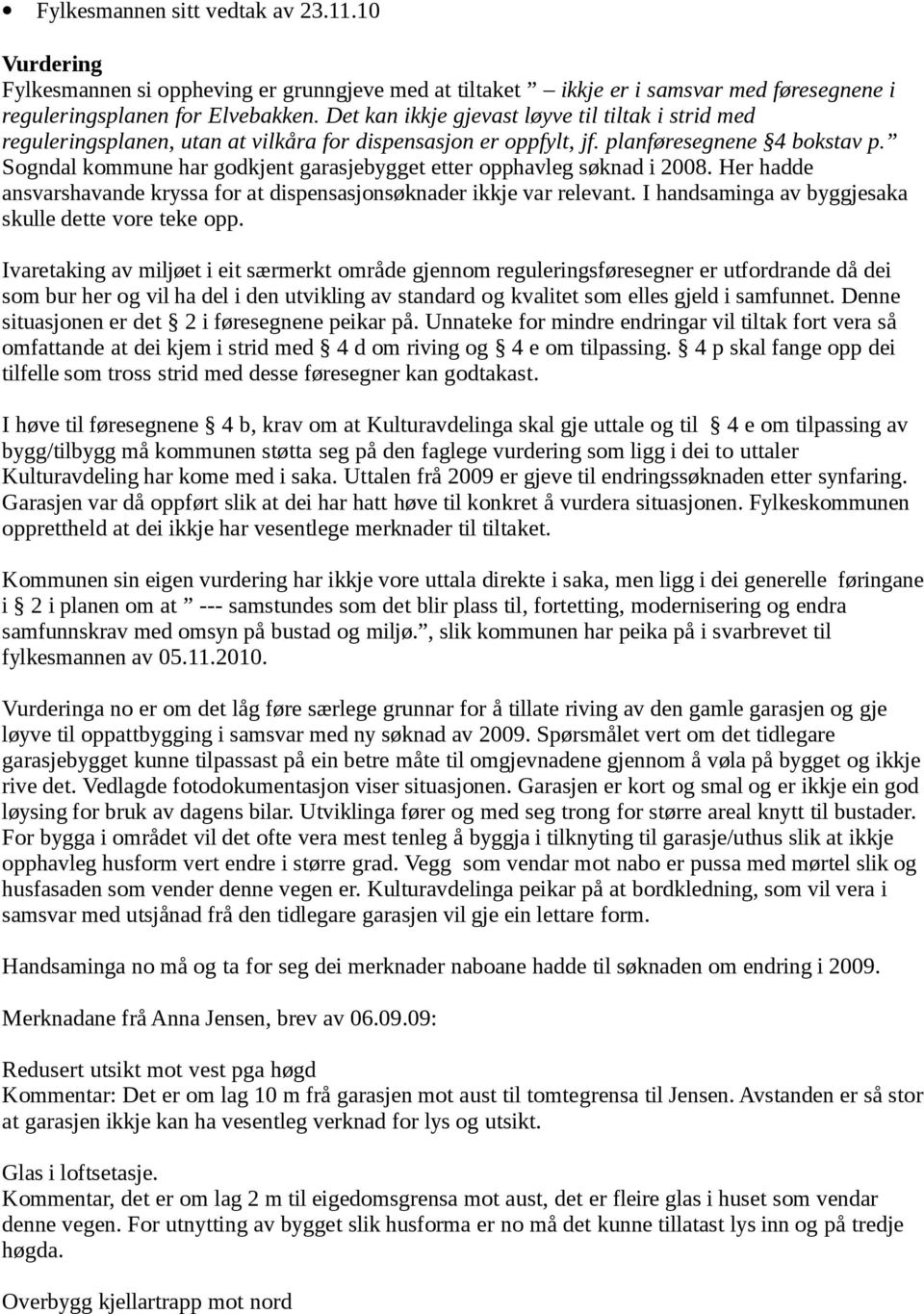 Sogndal kommune har godkjent garasjebygget etter opphavleg søknad i 2008. Her hadde ansvarshavande kryssa for at dispensasjonsøknader ikkje var relevant.