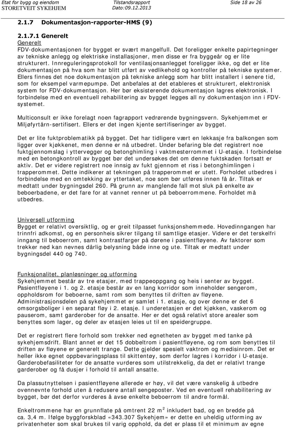 Innreguleringsprotokoll for ventilasjonsanlegget foreligger ikke, og det er lite dokumentasjon på hva som har blitt utført av vedlikehold og kontroller på tekniske systemer.