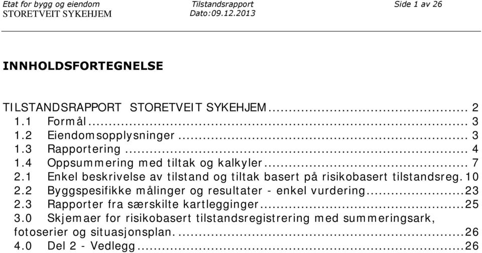 1 Enkel beskrivelse av tilstand og tiltak basert på risikobasert tilstandsreg. 10 2.2 Byggspesifikke målinger og resultater - enkel vurdering... 23 2.