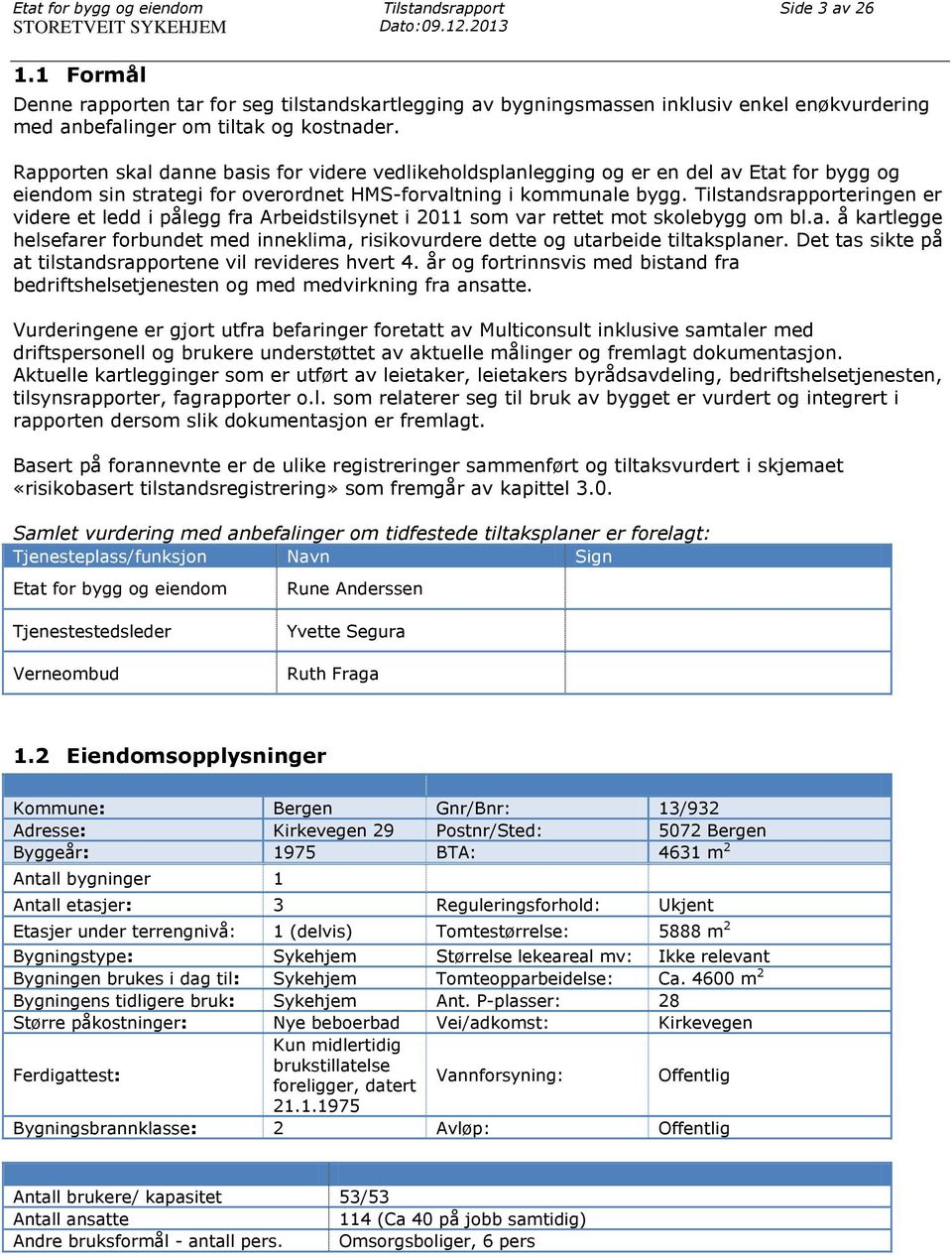 Rapporten skal danne basis for videre vedlikeholdsplanlegging og er en del av Etat for bygg og eiendom sin strategi for overordnet HMS-forvaltning i kommunale bygg.