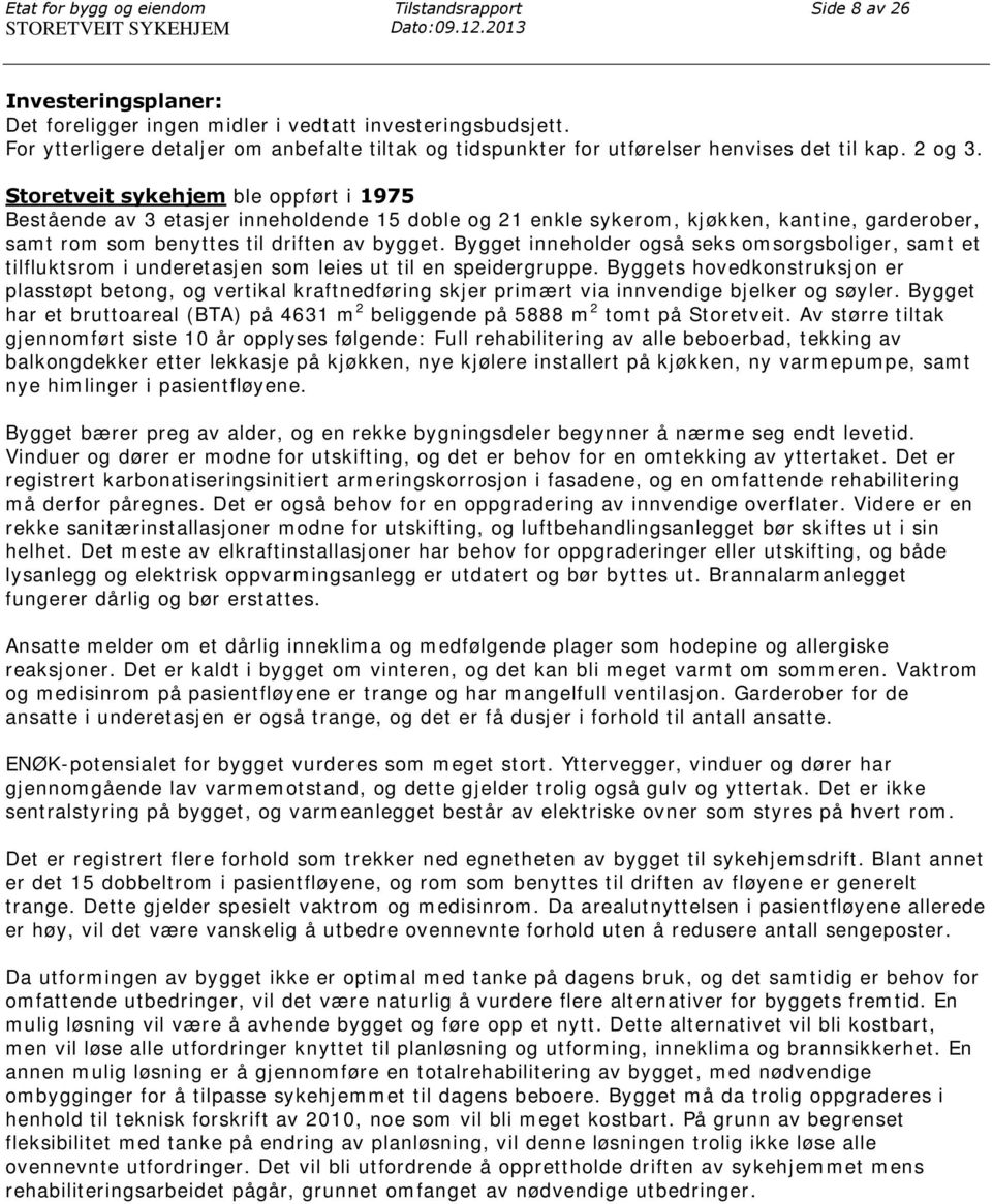 Storetveit sykehjem ble oppført i 1975 Bestående av 3 etasjer inneholdende 15 doble og 21 enkle sykerom, kjøkken, kantine, garderober, samt rom som benyttes til driften av bygget.