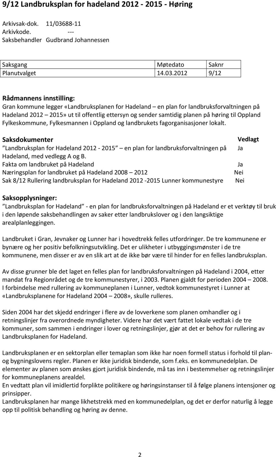 2012 9/12 Rådmannens innstilling: Gran kommune legger «Landbruksplanen for Hadeland en plan for landbruksforvaltningen på Hadeland 2012 2015» ut til offentlig ettersyn og sender samtidig planen på