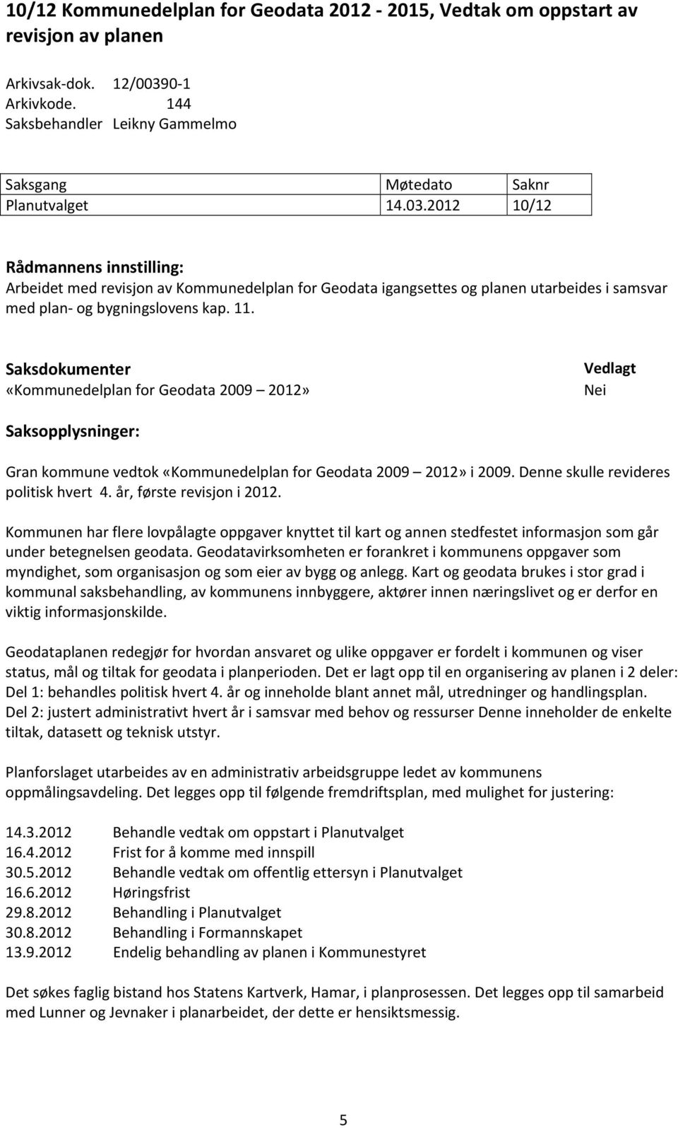 2012 10/12 Rådmannens innstilling: Arbeidet med revisjon av Kommunedelplan for Geodata igangsettes og planen utarbeides i samsvar med plan og bygningslovens kap. 11.