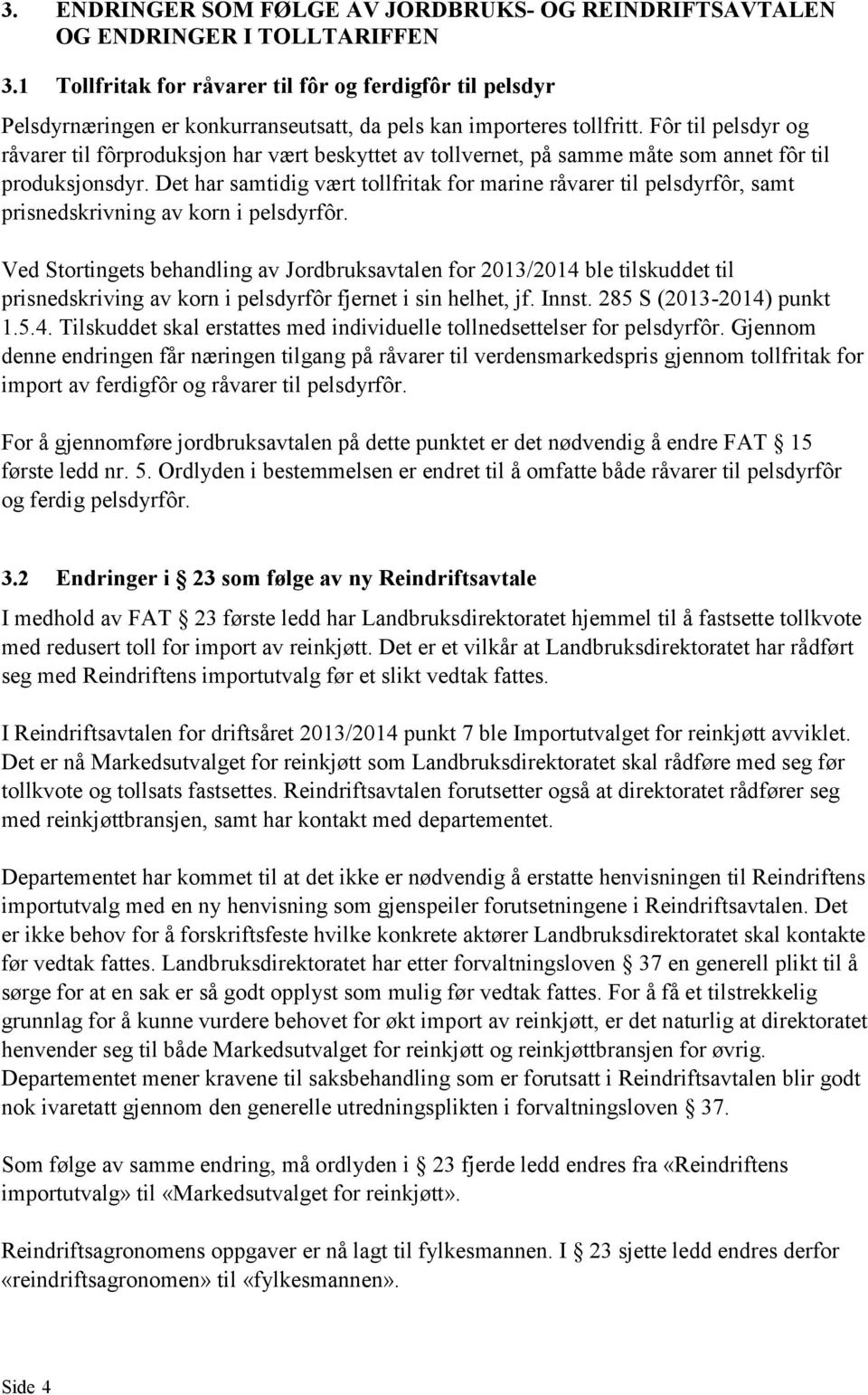 Fôr til pelsdyr og råvarer til fôrproduksjon har vært beskyttet av tollvernet, på samme måte som annet fôr til produksjonsdyr.