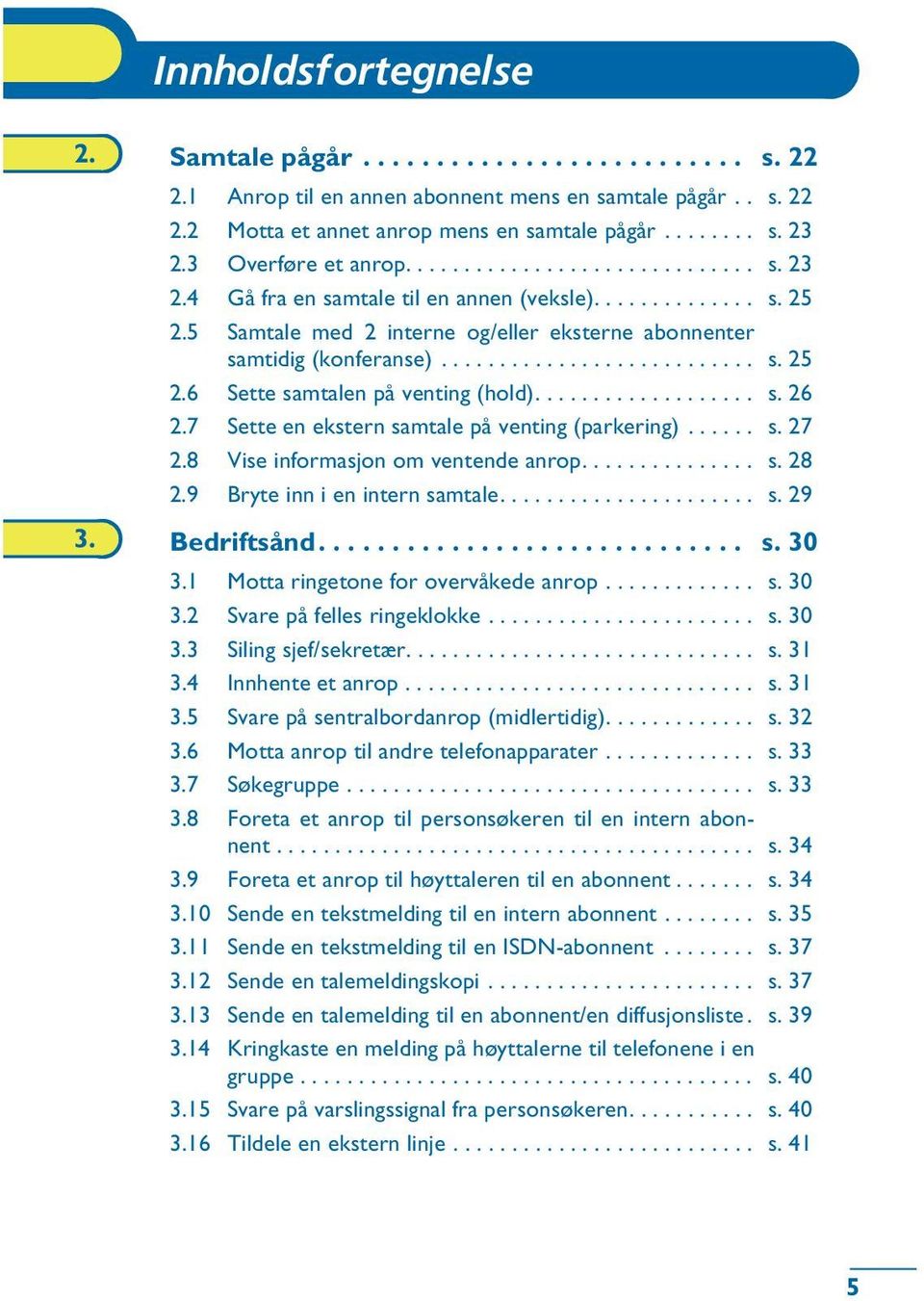 .................. s. 26 2.7 Sette en ekstern samtale på venting (parkering)...... s. 27 2.8 Vise informasjon om ventende anrop............... s. 28 2.9 Bryte inn i en intern samtale...................... s. 29 3.