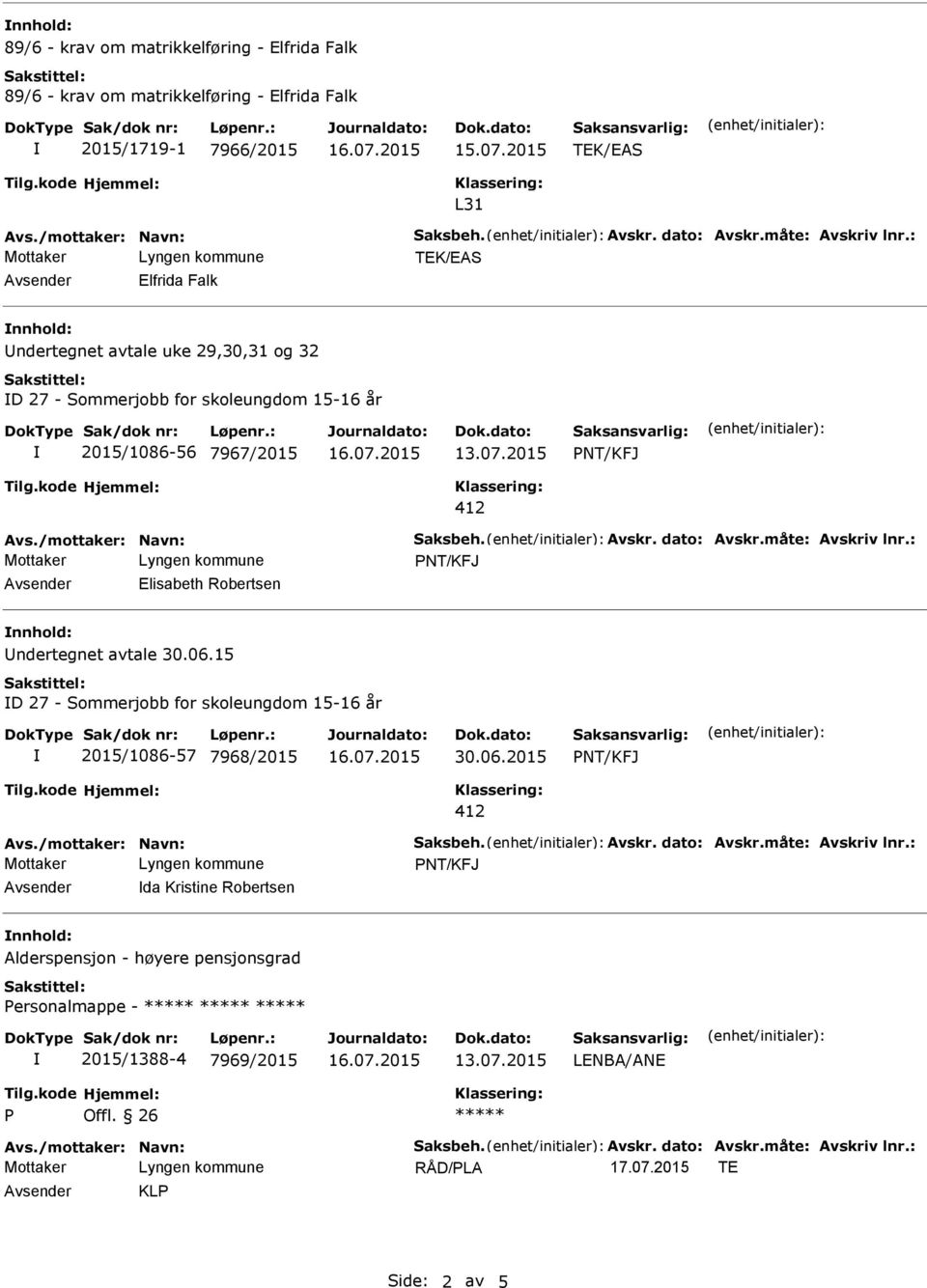 måte: Avskriv lnr.: Avsender Elisabeth Robertsen nnhold: Undertegnet avtale 30.06.15 D 27 - Sommerjobb for skoleungdom 15-16 år 2015/1086-57 7968/2015 30.06.2015 Avs./mottaker: Navn: Saksbeh. Avskr. dato: Avskr.