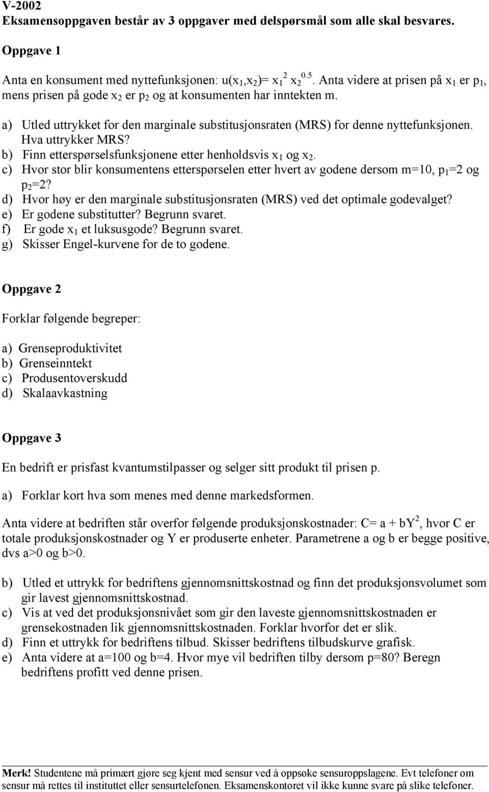 Hva uttrykker MRS? b) Finn etterspørselsfunksjonene etter henholdsvis x 1 og x 2. c) Hvor stor blir konsumentens etterspørselen etter hvert av godene dersom m=10, p 1 =2 og p 2 =2?