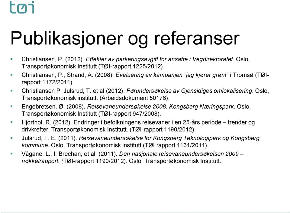 Oslo, Transportøkonomisk institutt. (Arbeidsdokument 50176). Engebretsen, Ø. (2008). Reisevaneundersøkelse 2008. Kongsberg Næringspark. Oslo, Transportøkonomisk Institutt (TØI-rapport 947/2008).
