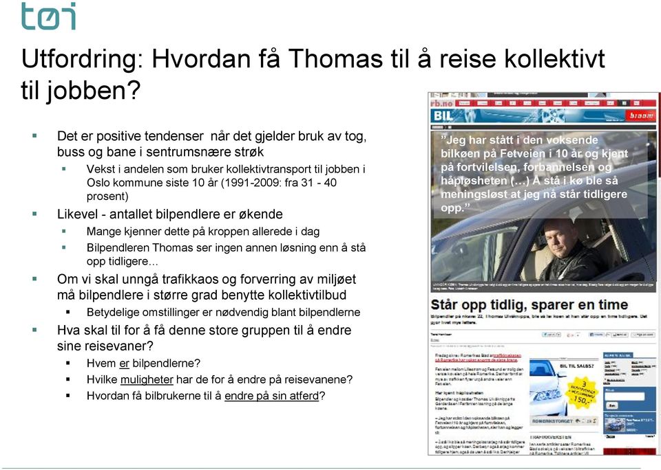 prosent) Likevel - antallet bilpendlere er økende Mange kjenner dette på kroppen allerede i dag Bilpendleren Thomas ser ingen annen løsning enn å stå opp tidligere Om vi skal unngå trafikkaos og