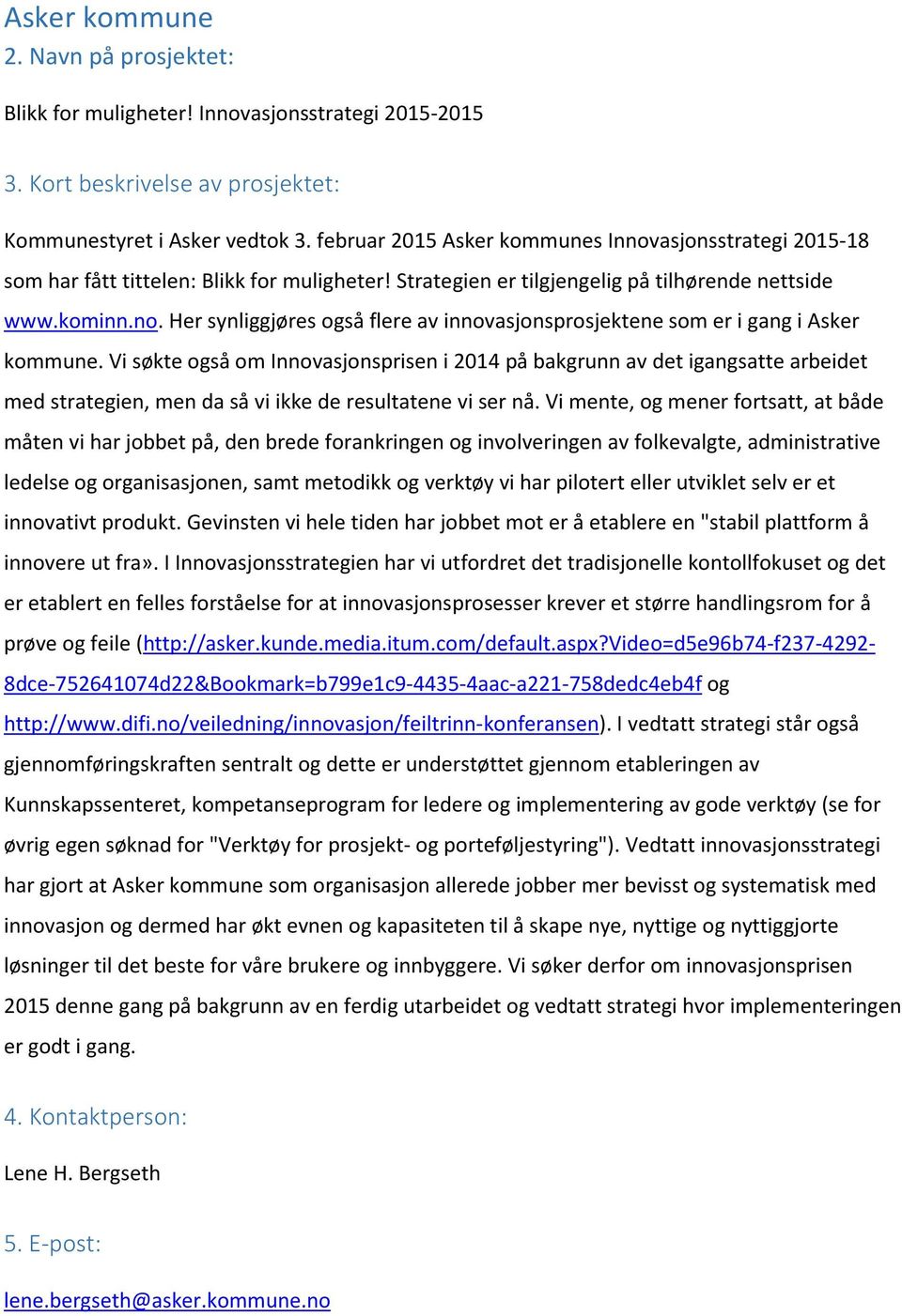 Vi søkte også om Innovasjonsprisen i 2014 på bakgrunn av det igangsatte arbeidet med strategien, men da så vi ikke de resultatene vi ser nå.