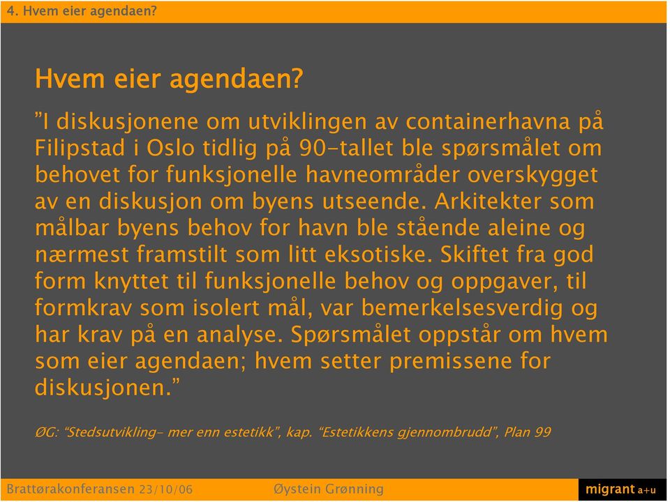 I diskusjonene om utviklingen av containerhavna på Filipstad i Oslo tidlig på 90-tallet ble spørsmålet om behovet for funksjonelle havneområder overskygget av