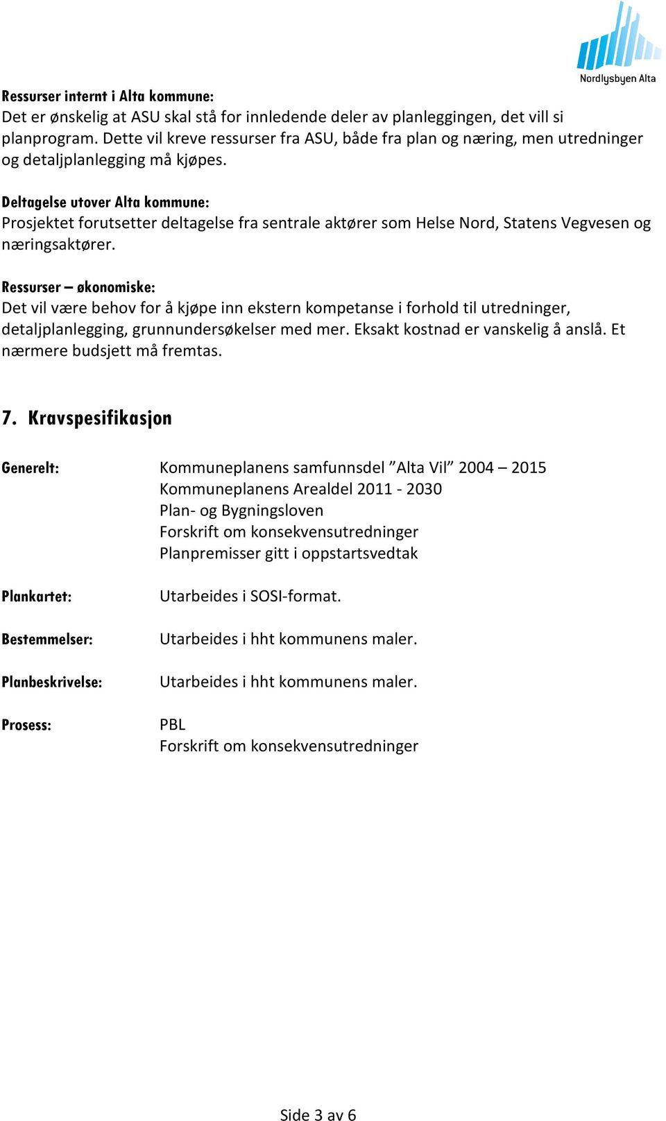 Deltagelse utover Alta kommune: Prosjektet forutsetter deltagelse fra sentrale aktører som Helse Nord, Statens Vegvesen og næringsaktører.