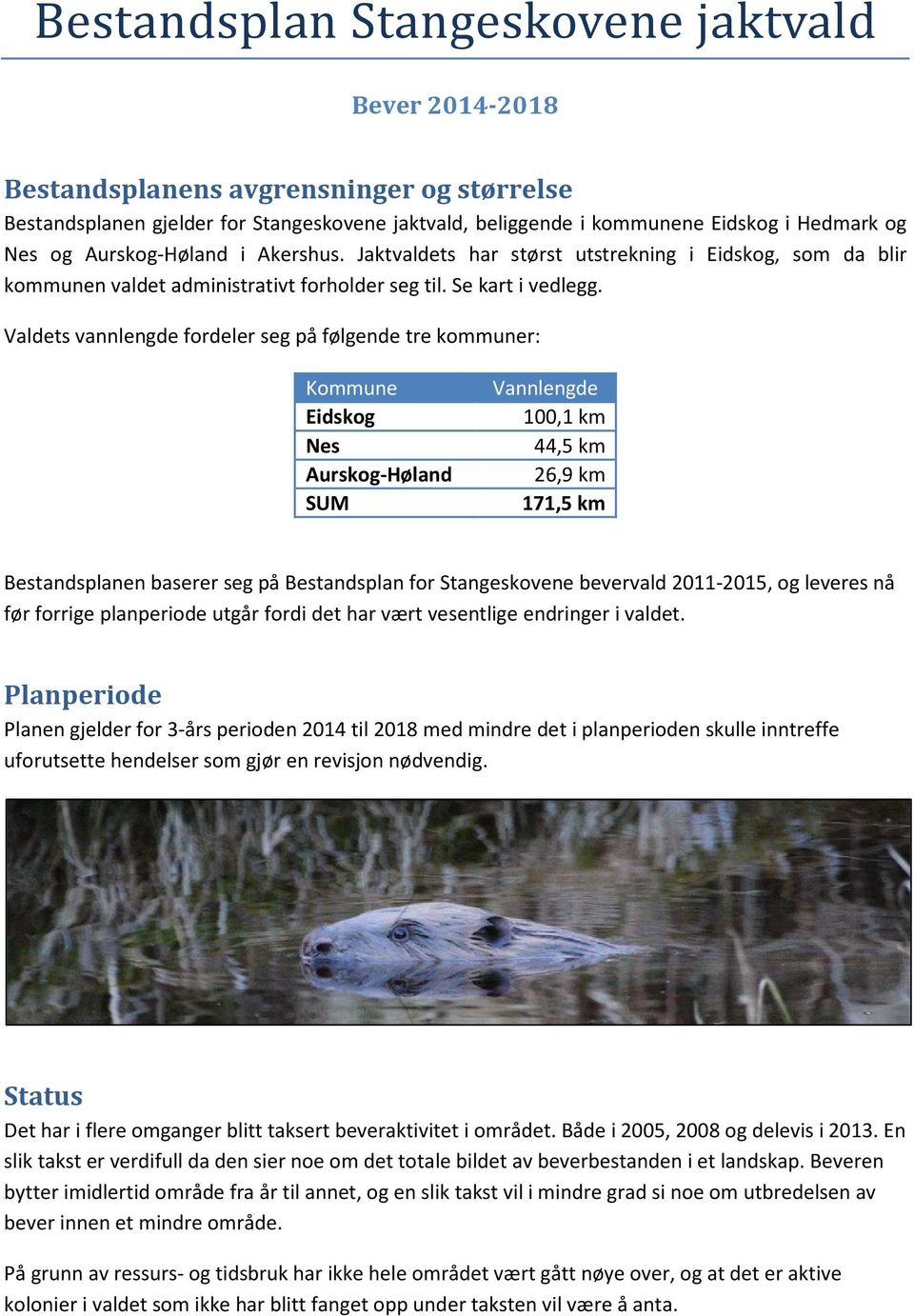 Valdets vannlengde fordeler seg på følgende tre kommuner: Kommune Eidskog Nes Aurskog-Høland SUM Vannlengde 100,1 km 44,5 km 26,9 km 171,5 km Bestandsplanen baserer seg på Bestandsplan for