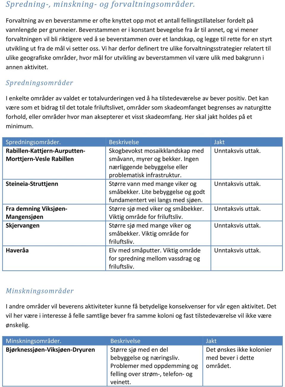 setter oss. Vi har derfor definert tre ulike forvaltningsstrategier relatert til ulike geografiske områder, hvor mål for utvikling av beverstammen vil være ulik med bakgrunn i annen aktivitet.