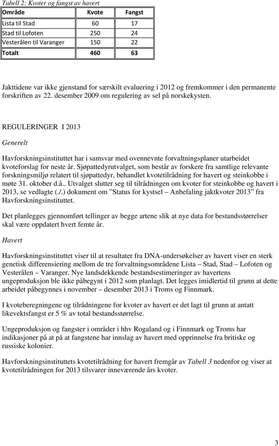 REGULERINGER I 2013 Generelt Havforskningsinstituttet har i samsvar med ovennevnte forvaltningsplaner utarbeidet kvoteforslag for neste år.