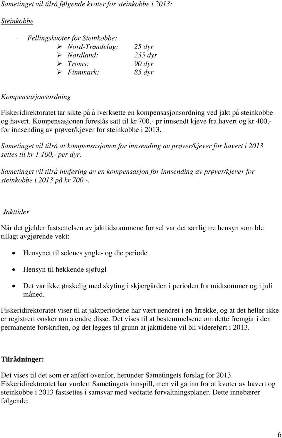 Kompensasjonen foreslås satt til kr 700,- pr innsendt kjeve fra havert og kr 400,- for innsending av prøver/kjever for steinkobbe i 2013.